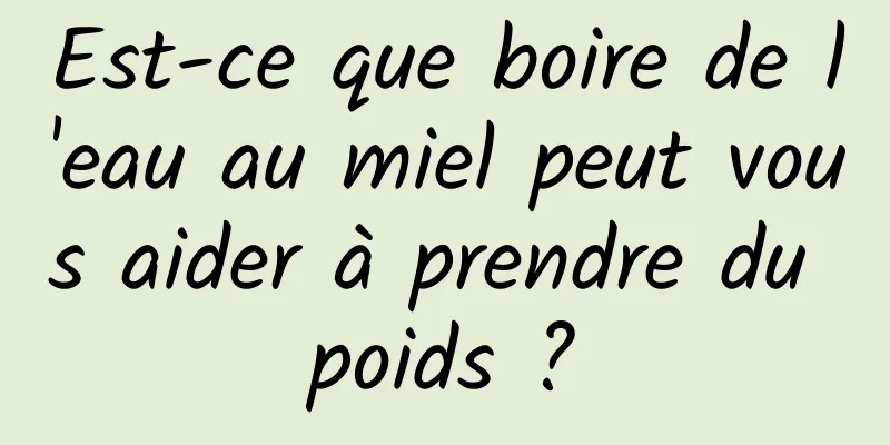 Est-ce que boire de l'eau au miel peut vous aider à prendre du poids ?