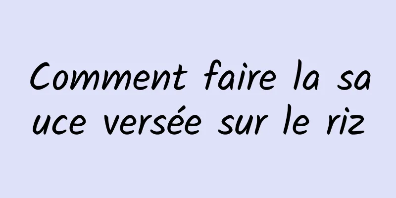 Comment faire la sauce versée sur le riz