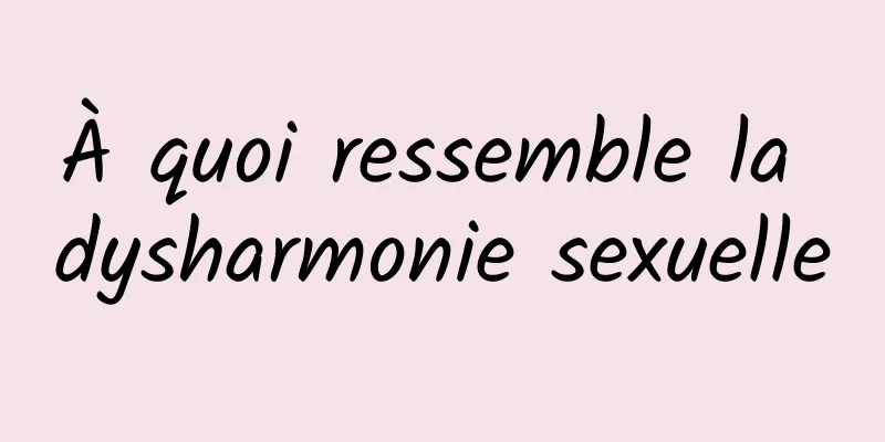 À quoi ressemble la dysharmonie sexuelle