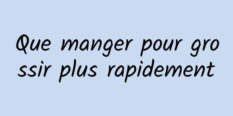 Que manger pour grossir plus rapidement