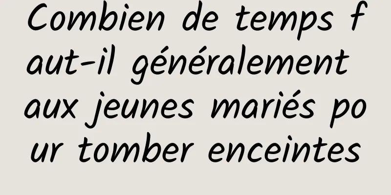 Combien de temps faut-il généralement aux jeunes mariés pour tomber enceintes