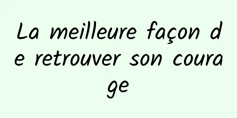 La meilleure façon de retrouver son courage