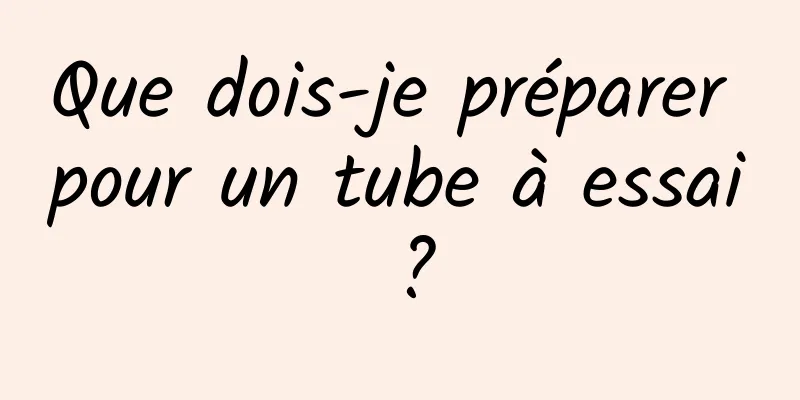 Que dois-je préparer pour un tube à essai ?