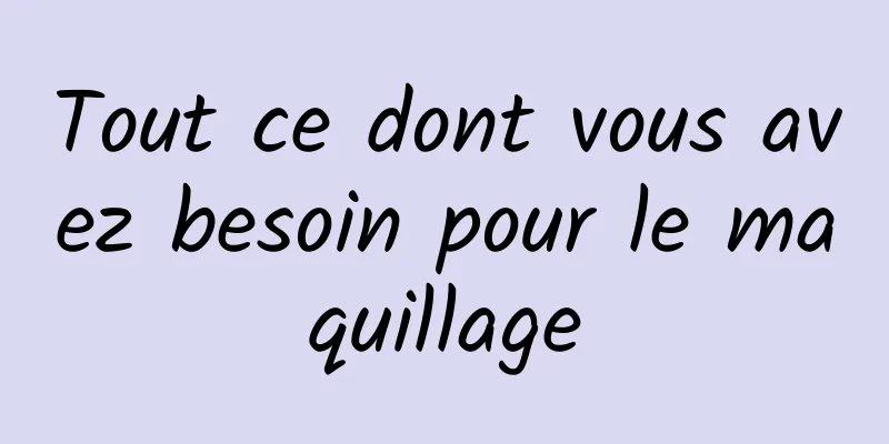 Tout ce dont vous avez besoin pour le maquillage