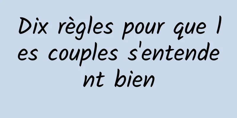 Dix règles pour que les couples s'entendent bien