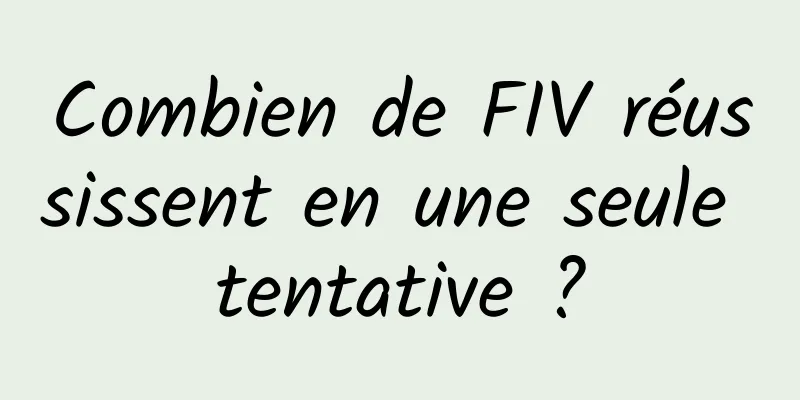 Combien de FIV réussissent en une seule tentative ?