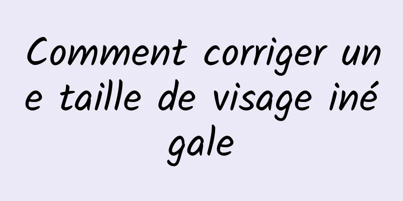 Comment corriger une taille de visage inégale