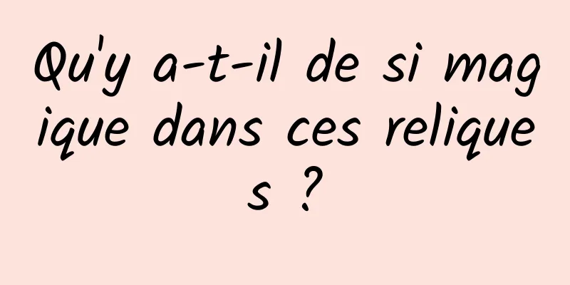 Qu'y a-t-il de si magique dans ces reliques ?