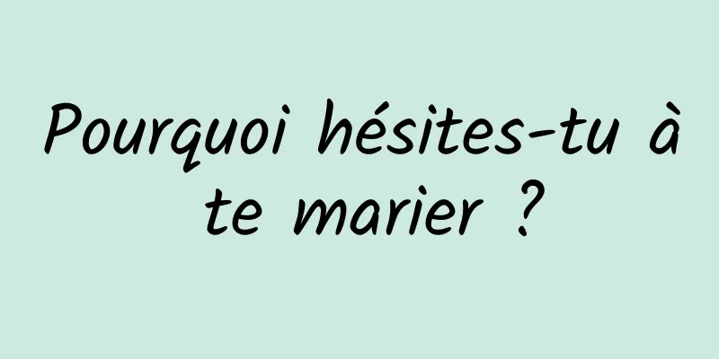 Pourquoi hésites-tu à te marier ?