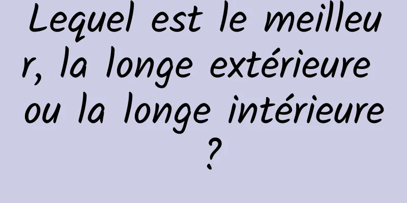 Lequel est le meilleur, la longe extérieure ou la longe intérieure ?