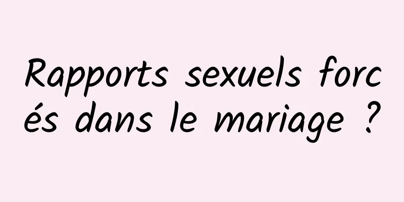 Rapports sexuels forcés dans le mariage ?