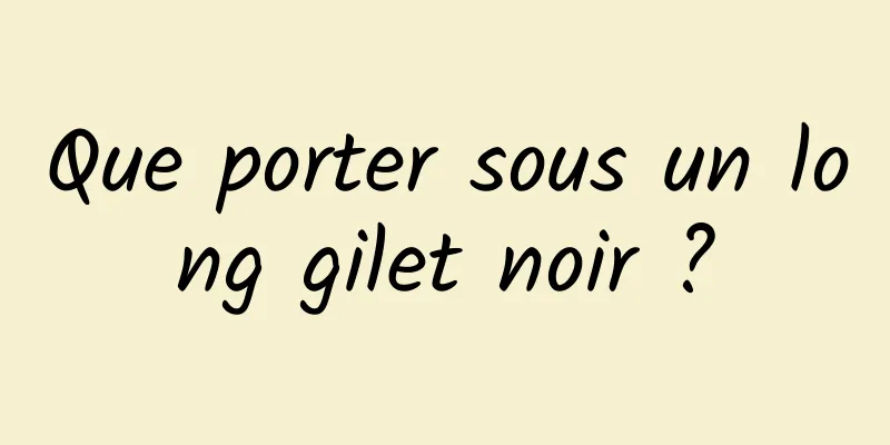 Que porter sous un long gilet noir ?