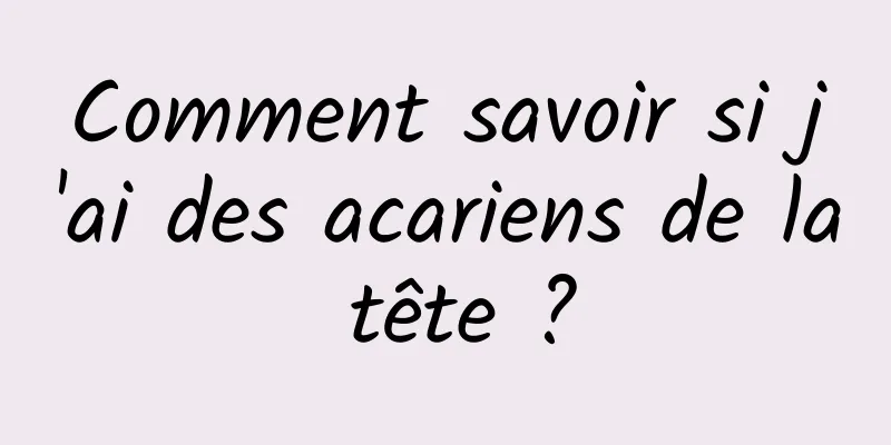 Comment savoir si j'ai des acariens de la tête ?