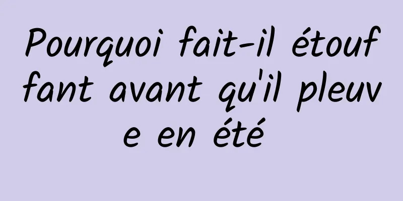 Pourquoi fait-il étouffant avant qu'il pleuve en été 