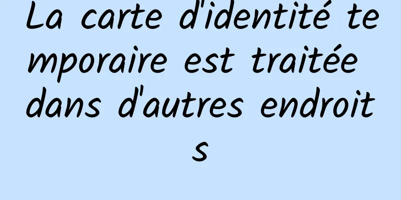 La carte d'identité temporaire est traitée dans d'autres endroits