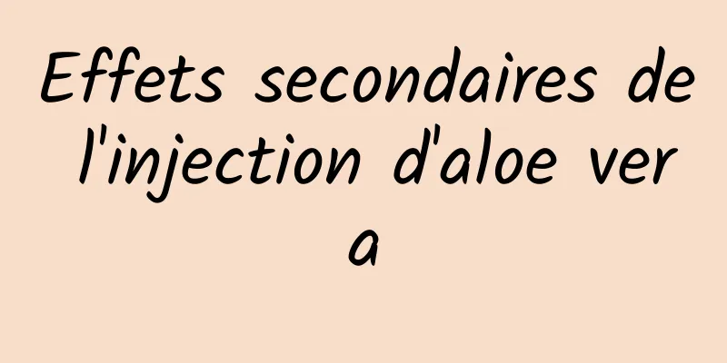 Effets secondaires de l'injection d'aloe vera