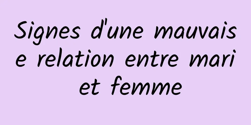 Signes d'une mauvaise relation entre mari et femme