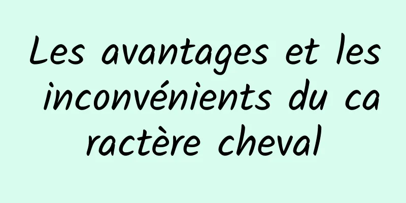 Les avantages et les inconvénients du caractère cheval