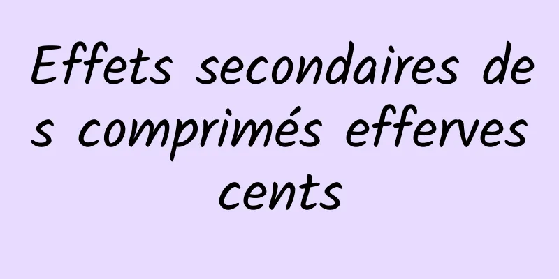 Effets secondaires des comprimés effervescents