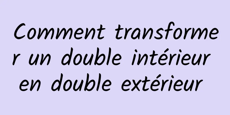 Comment transformer un double intérieur en double extérieur 