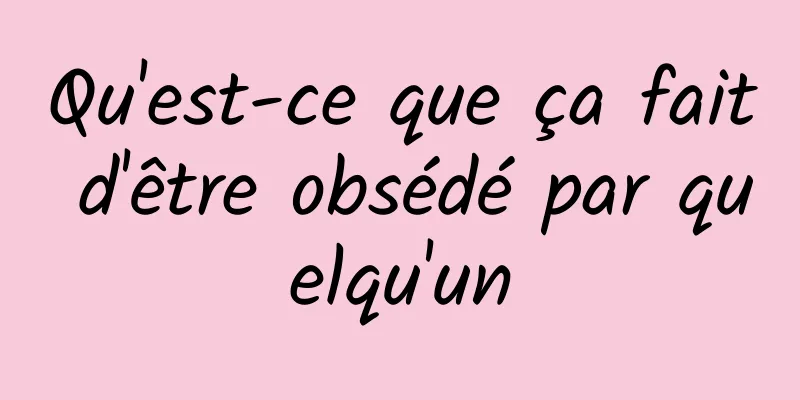 Qu'est-ce que ça fait d'être obsédé par quelqu'un