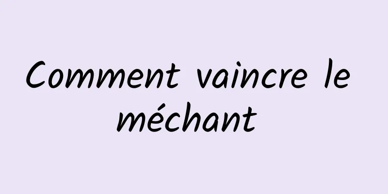 Comment vaincre le méchant 