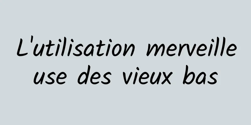 L'utilisation merveilleuse des vieux bas