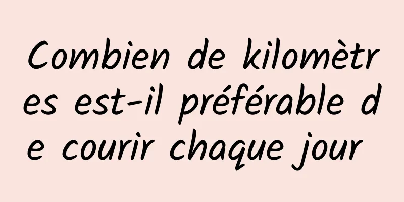 Combien de kilomètres est-il préférable de courir chaque jour 