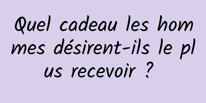 Quel cadeau les hommes désirent-ils le plus recevoir ? 