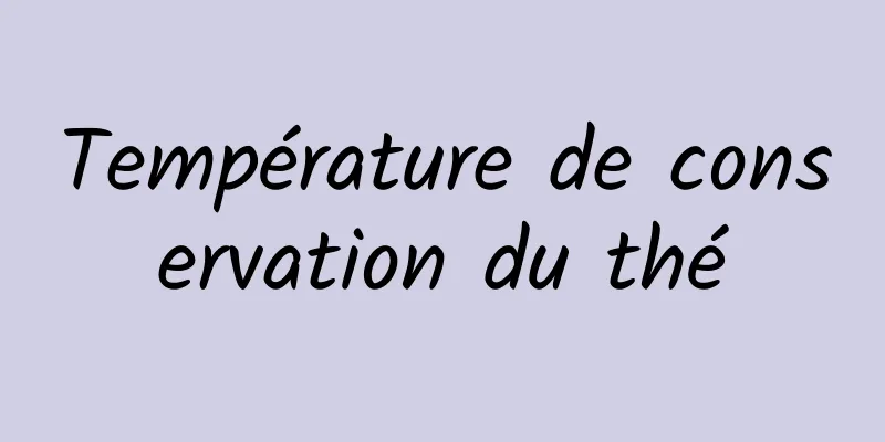 Température de conservation du thé