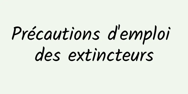 Précautions d'emploi des extincteurs