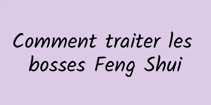 Comment traiter les bosses Feng Shui