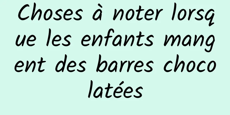 Choses à noter lorsque les enfants mangent des barres chocolatées