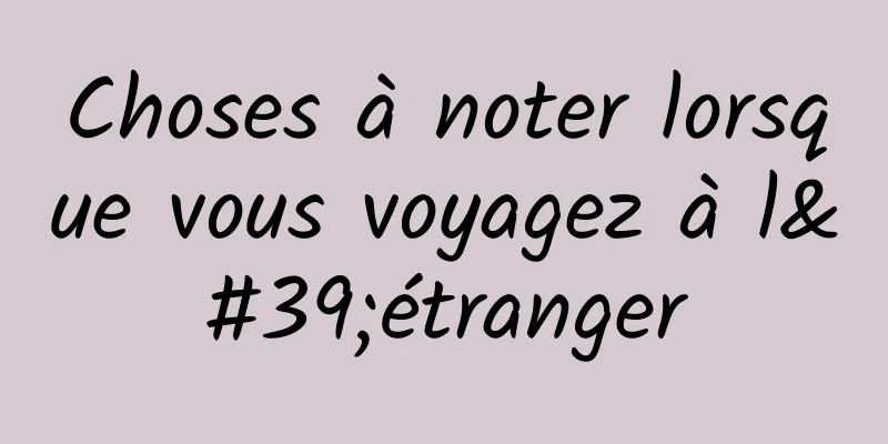 Choses à noter lorsque vous voyagez à l'étranger