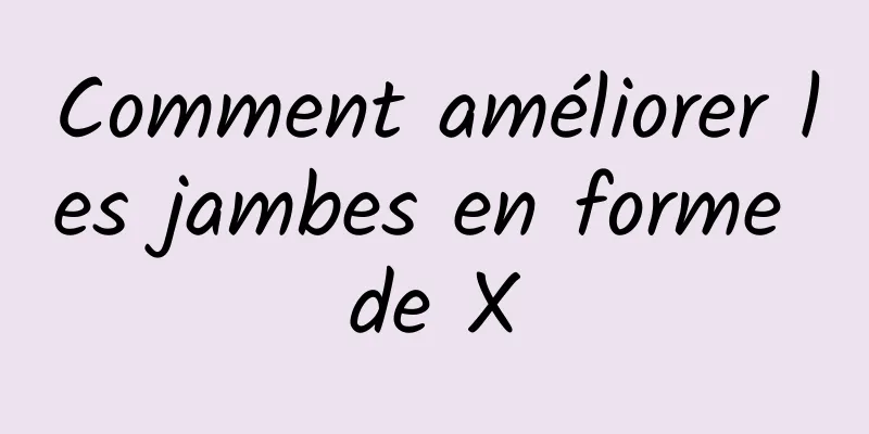 Comment améliorer les jambes en forme de X