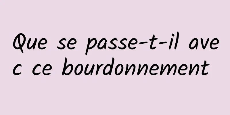 Que se passe-t-il avec ce bourdonnement 