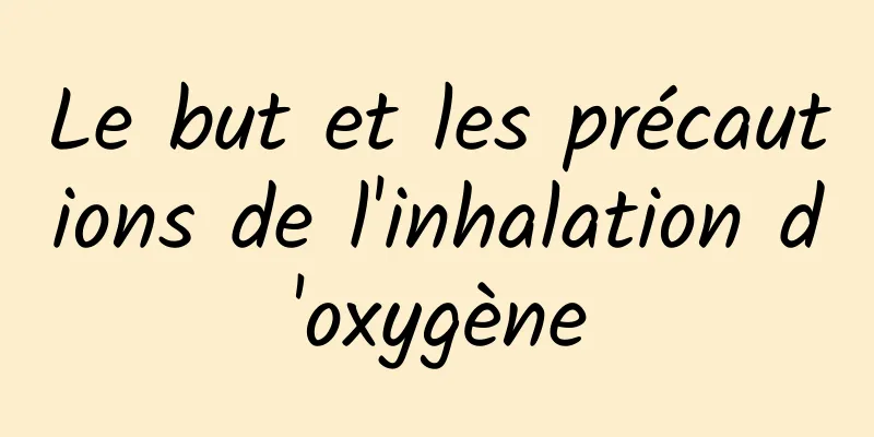 Le but et les précautions de l'inhalation d'oxygène