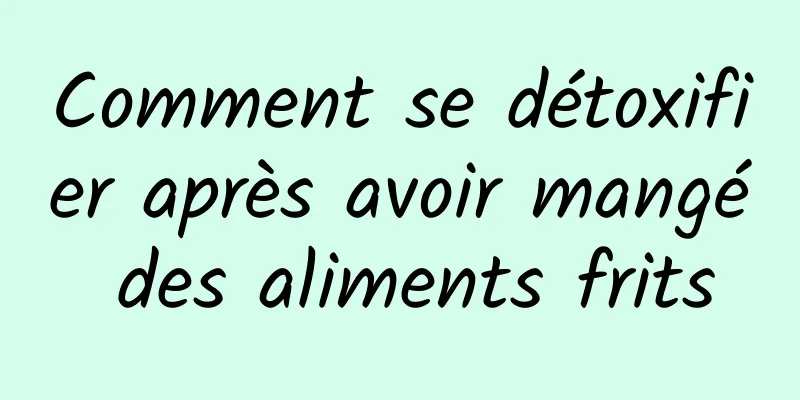 Comment se détoxifier après avoir mangé des aliments frits