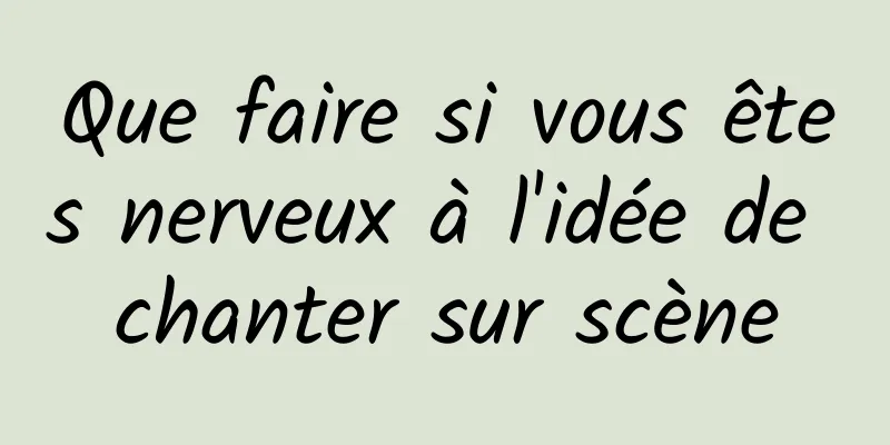 Que faire si vous êtes nerveux à l'idée de chanter sur scène