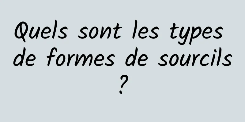 Quels sont les types de formes de sourcils ? 