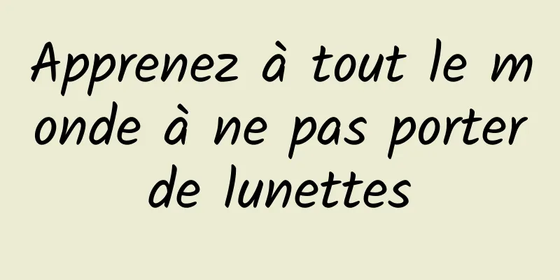 Apprenez à tout le monde à ne pas porter de lunettes 