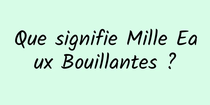 Que signifie Mille Eaux Bouillantes ?