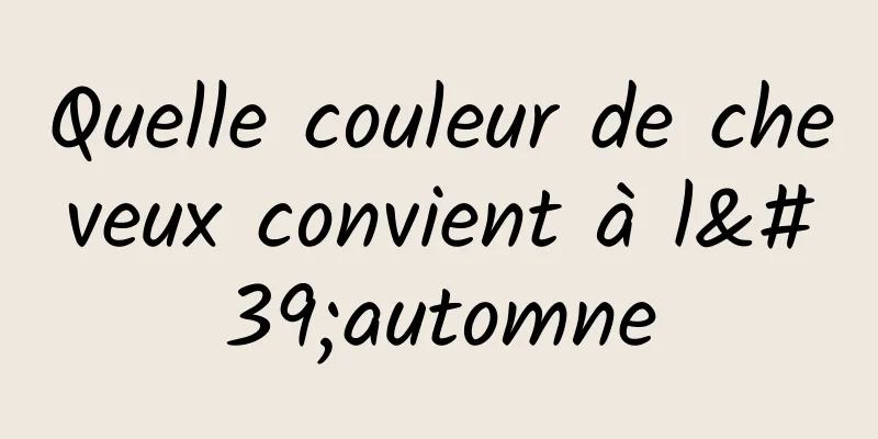 Quelle couleur de cheveux convient à l'automne