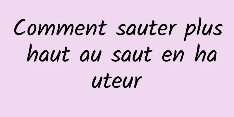 Comment sauter plus haut au saut en hauteur