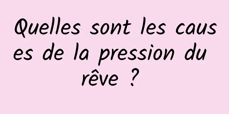 Quelles sont les causes de la pression du rêve ? 