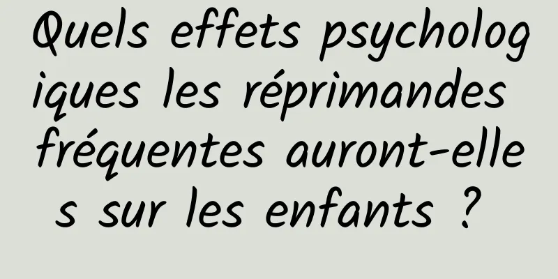 Quels effets psychologiques les réprimandes fréquentes auront-elles sur les enfants ? 