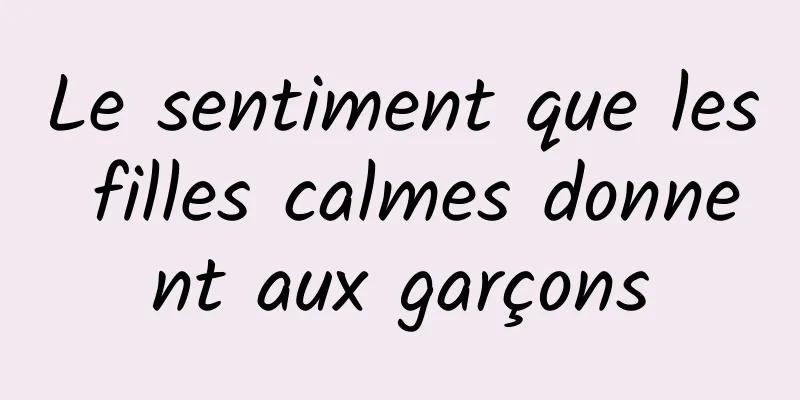 Le sentiment que les filles calmes donnent aux garçons