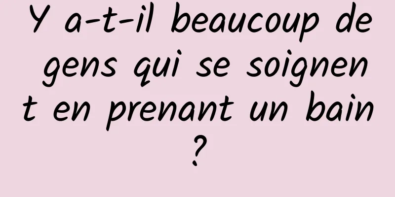 Y a-t-il beaucoup de gens qui se soignent en prenant un bain ? 