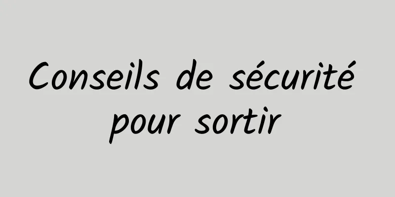 Conseils de sécurité pour sortir