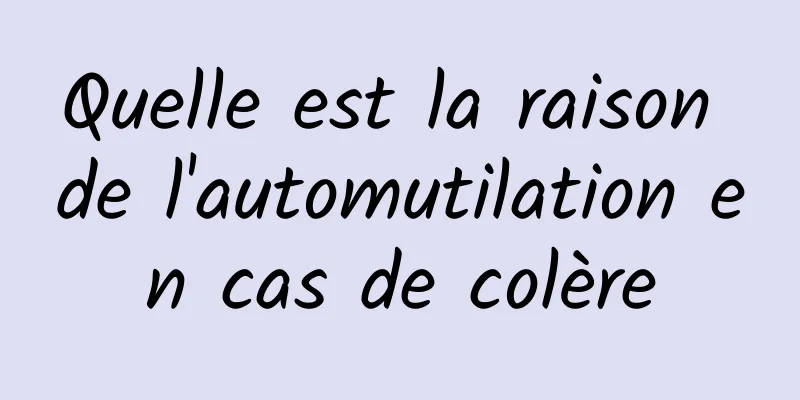 Quelle est la raison de l'automutilation en cas de colère